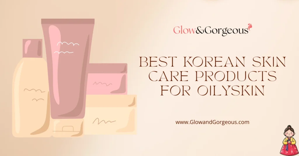 Korean Skin Care Products for OilySkin